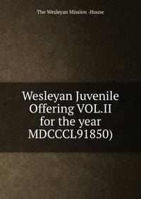 Wesleyan Juvenile Offering VOL.II for the year MDCCCL91850)