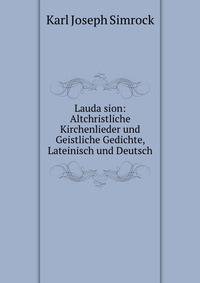 Lauda sion: Altchristliche Kirchenlieder und Geistliche Gedichte, Lateinisch und Deutsch