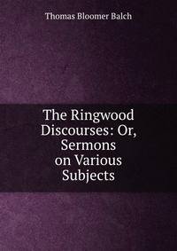 The Ringwood Discourses: Or, Sermons on Various Subjects