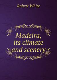 Madeira, its climate and scenery
