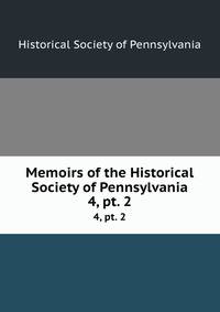 Memoirs of the Historical Society of Pennsylvania. 4, pt. 2