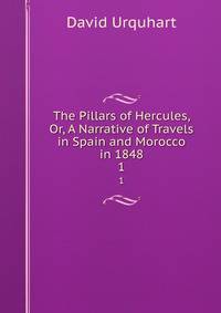 The Pillars of Hercules, Or, A Narrative of Travels in Spain and Morocco in 1848. 1