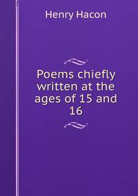 Poems chiefly written at the ages of 15 and 16.