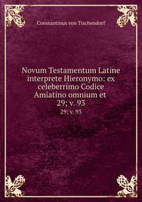 Novum Testamentum Latine interprete Hieronymo: ex celeberrimo Codice Amiatino omnium et .. 29; v. 93
