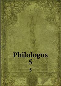 Philologus. 5