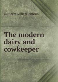 The modern dairy and cowkeeper
