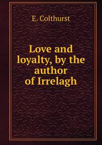 Love and loyalty, by the author of Irrelagh