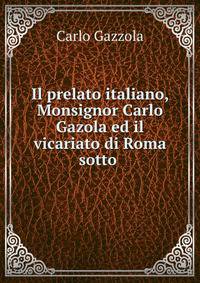 Il prelato italiano, Monsignor Carlo Gazola ed il vicariato di Roma sotto .