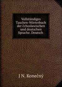 Vollstandiges Taschen-Worterbuch der cchoslawischen und deutschen Sprache. Deutsch .