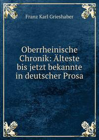 Oberrheinische Chronik: Alteste bis jetzt bekannte in deutscher Prosa