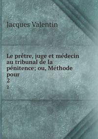 Le pretre, juge et medecin au tribunal de la penitence; ou, Methode pour .