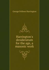 Harrington's desideratum for the age, a masonic work