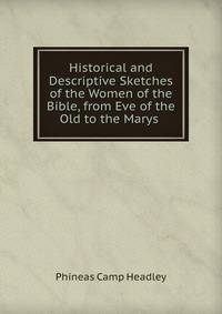 Historical and Descriptive Sketches of the Women of the Bible, from Eve of the Old to the Marys .