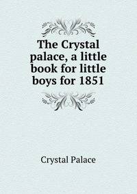 The Crystal palace, a little book for little boys for 1851