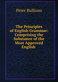 The Principles of English Grammar: Comprising the Substance of the Most Approved English .