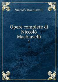 Opere complete di Niccol Machiavelli. 1