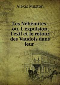 Les N?h?mites: ou, L'expulsion, l'exil et le retour des Vaudois dans leur .