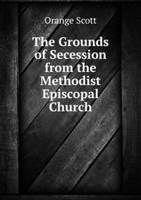 The Grounds of Secession from the Methodist Episcopal Church