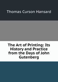The Art of Printing: Its History and Practice from the Days of John Gutenberg