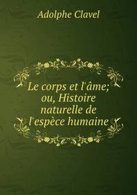 Le corps et l'?me; ou, Histoire naturelle de l'esp?ce humaine