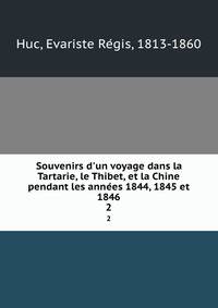 Souvenirs d'un voyage dans la Tartarie, le Thibet, et la Chine pendant les anne?es 1844, 1845 et 1846