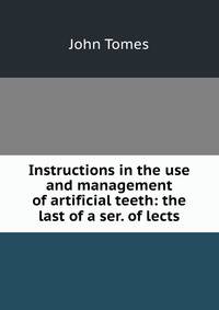 Instructions in the use and management of artificial teeth: the last of a ser. of lects