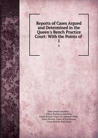 Reports of Cases Argued and Determined in the Queen's Bench Practice Court: With the Points of .