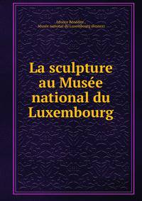 La sculpture au Musee national du Luxembourg