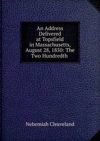 An Address Delivered at Topsfield in Massachusetts, August 28, 1850: The Two Hundredth .