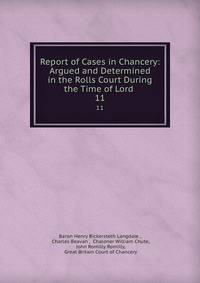 Report of Cases in Chancery: Argued and Determined in the Rolls Court During the Time of Lord .. 11