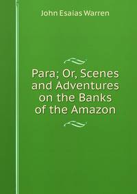 Para; Or, Scenes and Adventures on the Banks of the Amazon.
