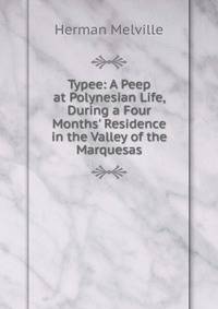 Typee: A Peep at Polynesian Life, During a Four Months' Residence in the Valley of the Marquesas