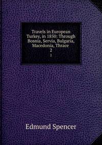 Travels in European Turkey, in 1850: Through Bosnia, Servia, Bulgaria, Macedonia, Thrace .. 2