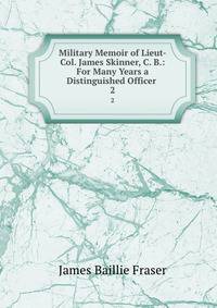Military Memoir of Lieut-Col. James Skinner, C. B.: For Many Years a Distinguished Officer .. 2