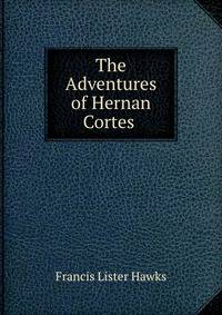 The Adventures of Hernan Cortes .