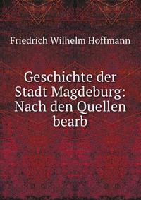 Geschichte der Stadt Magdeburg: Nach den Quellen bearb