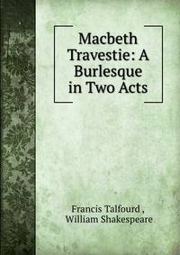 Macbeth Travestie: A Burlesque in Two Acts