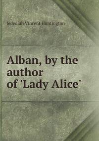 Alban, by the author of 'Lady Alice'.