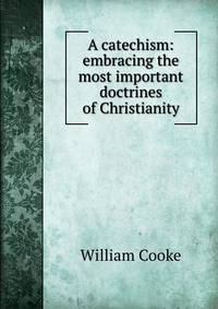 A catechism: embracing the most important doctrines of Christianity