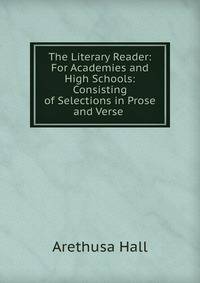 The Literary Reader: For Academies and High Schools: Consisting of Selections in Prose and Verse .