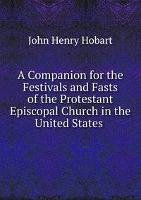 A Companion for the Festivals and Fasts of the Protestant Episcopal Church in the United States .
