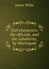 Turf characters: the officials, and the subalterns, by Martingale
