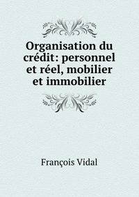 Organisation du credit: personnel et reel, mobilier et immobilier