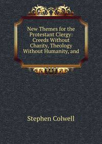 New Themes for the Protestant Clergy: Creeds Without Charity, Theology Without Humanity, and .