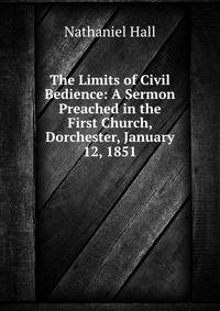 The Limits of Civil Bedience: A Sermon Preached in the First Church, Dorchester, January 12, 1851