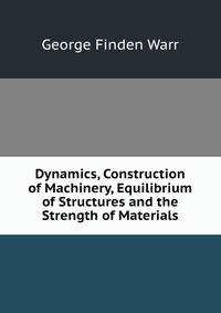 Dynamics, Construction of Machinery, Equilibrium of Structures and the Strength of Materials