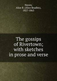 The gossips of Rivertown; with sketches in prose and verse
