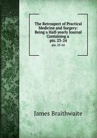 The Retrospect of Practical Medicine and Surgery: Being a Half-yearly Journal Containing a .. pts. 23-24