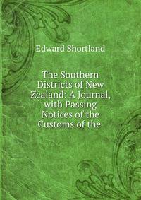 The Southern Districts of New Zealand: A Journal, with Passing Notices of the Customs of the .