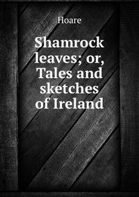 Shamrock leaves; or, Tales and sketches of Ireland